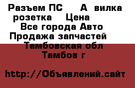 Разъем ПС-300 А3 вилка розетка  › Цена ­ 390 - Все города Авто » Продажа запчастей   . Тамбовская обл.,Тамбов г.